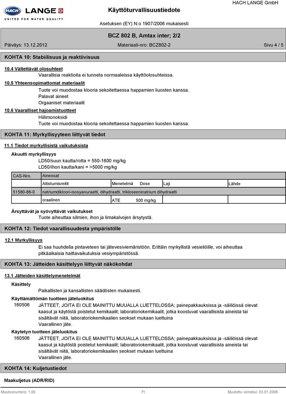 KOHTA 11: Myrkyllisyyteen liittyvät tiedot 11.1 Tiedot myrkyllisistä vaikutuksista Akuutti myrkyllisyys LD50/suun kautta/rotta = 5501600 mg/kg LD50/ihon kautta/kani = >5000 mg/kg CASNro.