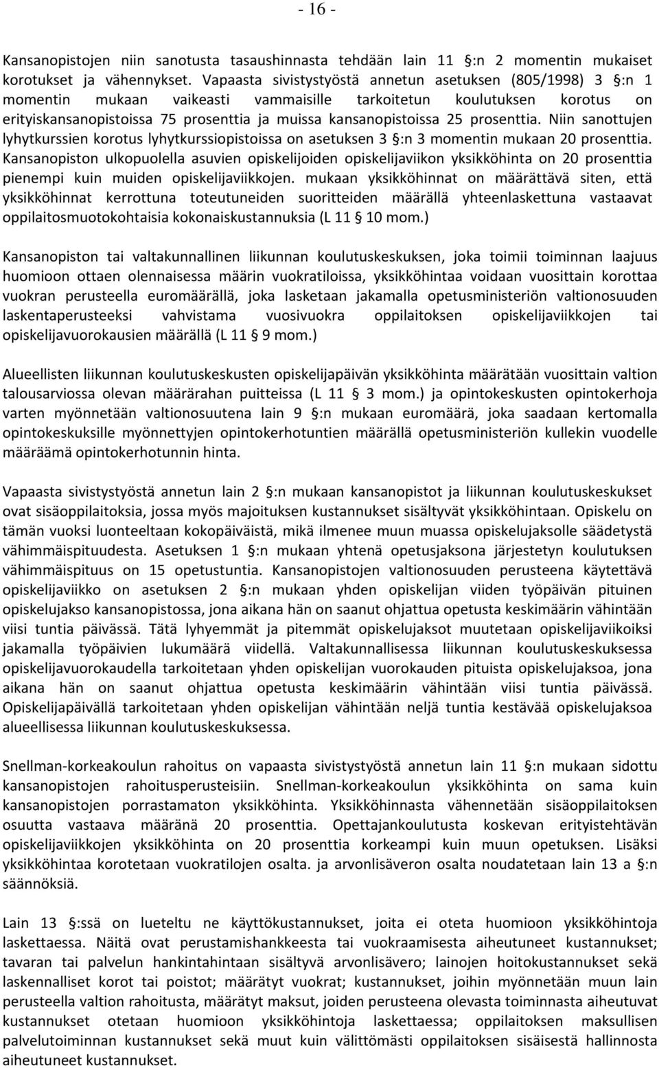 25 prosenttia. Niin sanottujen lyhytkurssien korotus lyhytkurssiopistoissa on asetuksen 3 :n 3 momentin mukaan 20 prosenttia.