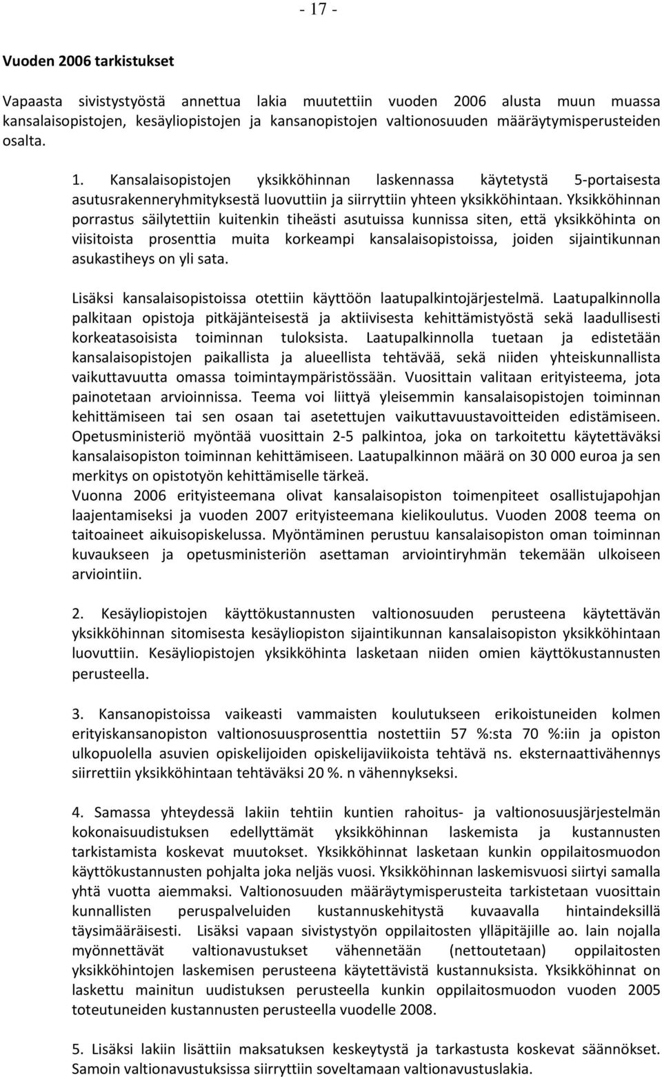 Yksikköhinnan porrastus säilytettiin kuitenkin tiheästi asutuissa kunnissa siten, että yksikköhinta on viisitoista prosenttia muita korkeampi kansalaisopistoissa, joiden sijaintikunnan asukastiheys