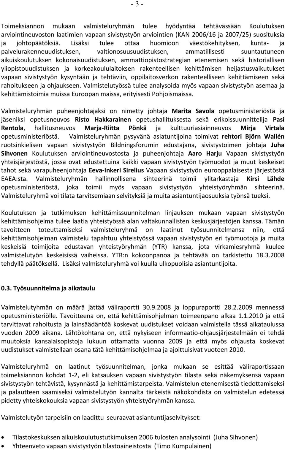 Lisäksi tulee ottaa huomioon väestökehityksen, kunta ja palvelurakenneuudistuksen, valtionosuusuudistuksen, ammatillisesti suuntautuneen aikuiskoulutuksen kokonaisuudistuksen, ammattiopistostrategian