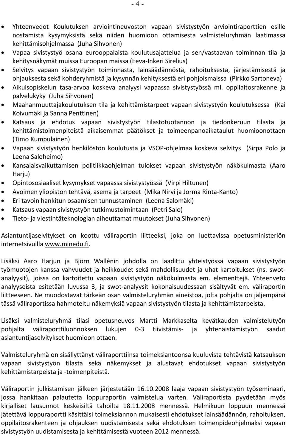 vapaan sivistystyön toiminnasta, lainsäädännöstä, rahoituksesta, järjestämisestä ja ohjauksesta sekä kohderyhmistä ja kysynnän kehityksestä eri pohjoismaissa (Pirkko Sartoneva) Aikuisopiskelun tasa