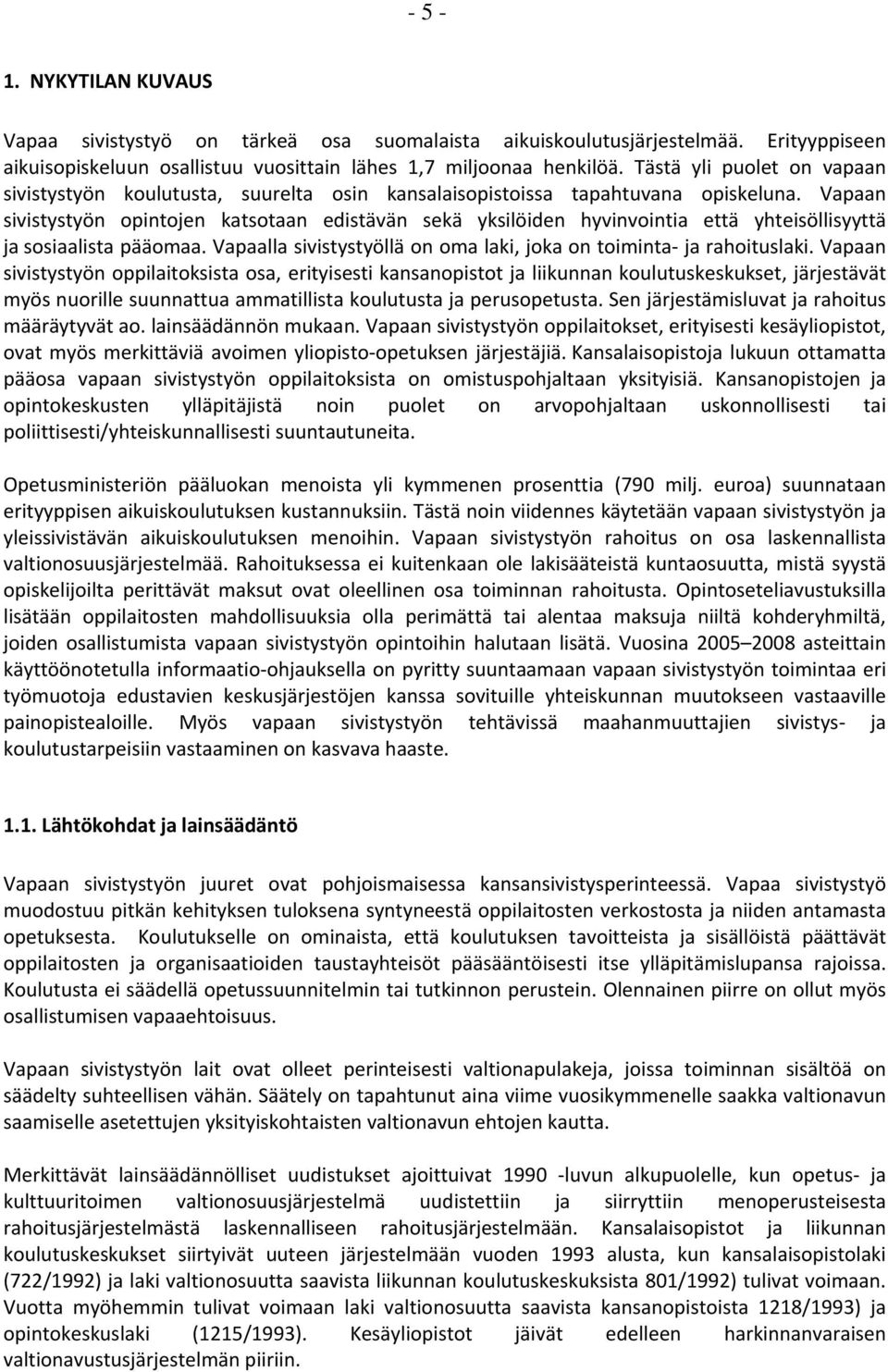 Vapaan sivistystyön opintojen katsotaan edistävän sekä yksilöiden hyvinvointia että yhteisöllisyyttä ja sosiaalista pääomaa. Vapaalla sivistystyöllä on oma laki, joka on toiminta ja rahoituslaki.