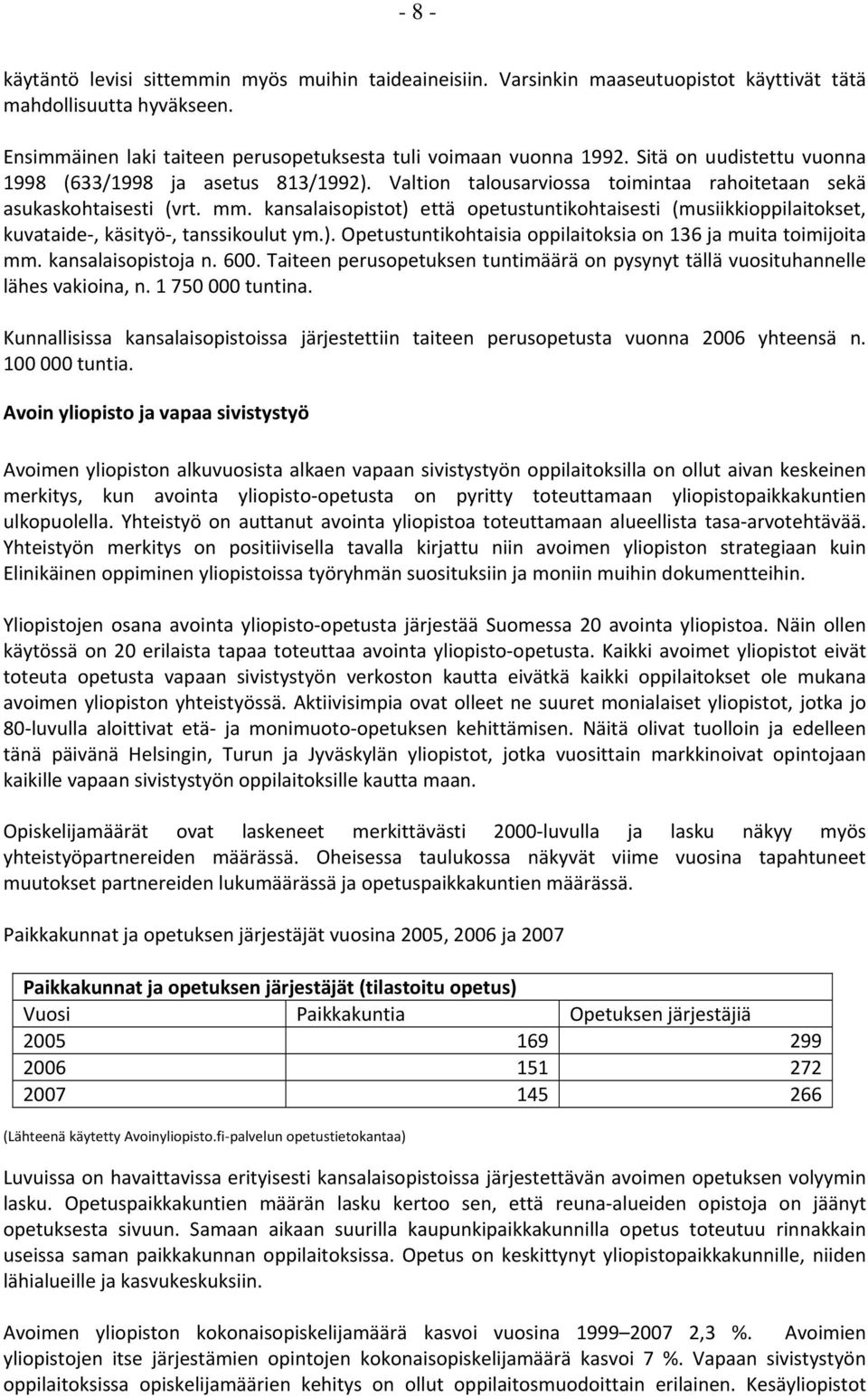 kansalaisopistot) että opetustuntikohtaisesti (musiikkioppilaitokset, kuvataide, käsityö, tanssikoulut ym.). Opetustuntikohtaisia oppilaitoksia on 136 ja muita toimijoita mm. kansalaisopistoja n. 600.