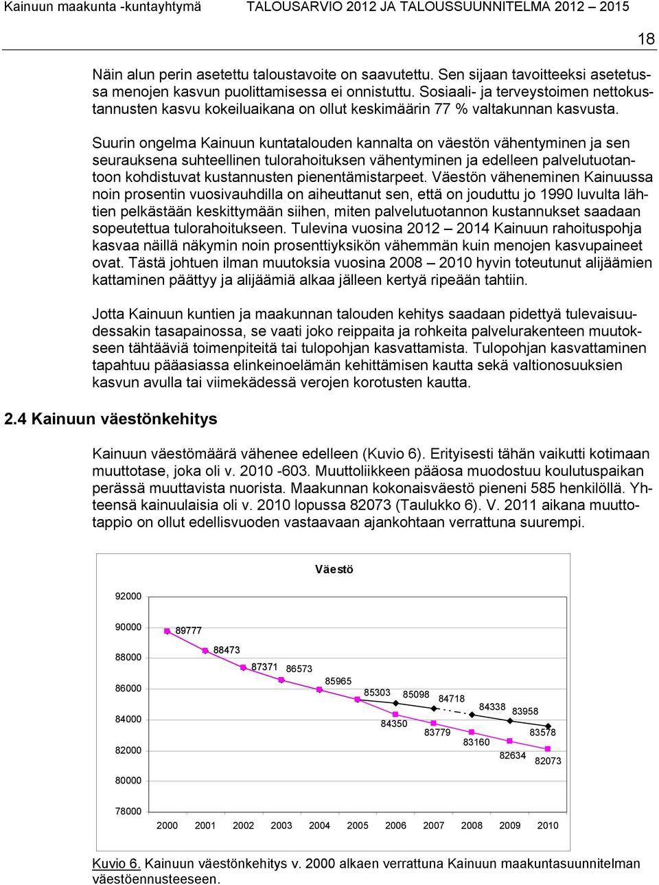 Suurin ongelma Kainuun kuntatalouden kannalta on väestön vähentyminen ja sen seurauksena suhteellinen tulorahoituksen vähentyminen ja edelleen palvelutuotantoon kohdistuvat kustannusten