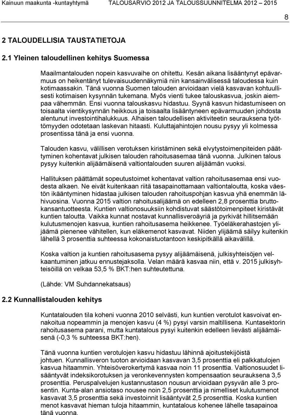 Tänä vuonna Suomen talouden arvioidaan vielä kasvavan kohtuullisesti kotimaisen kysynnän tukemana. Myös vienti tukee talouskasvua, joskin aiempaa vähemmän. Ensi vuonna talouskasvu hidastuu.