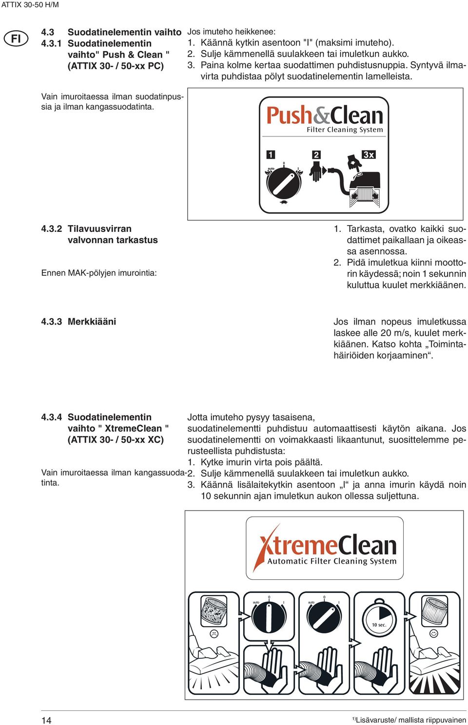 Vain imuroitaessa ilman suodatinpussia ja ilman kangassuodatinta. Filter Cleaning System 4.3.2 Tilavuusvirran valvonnan tarkastus Ennen MK-pölyjen imurointia: 1.