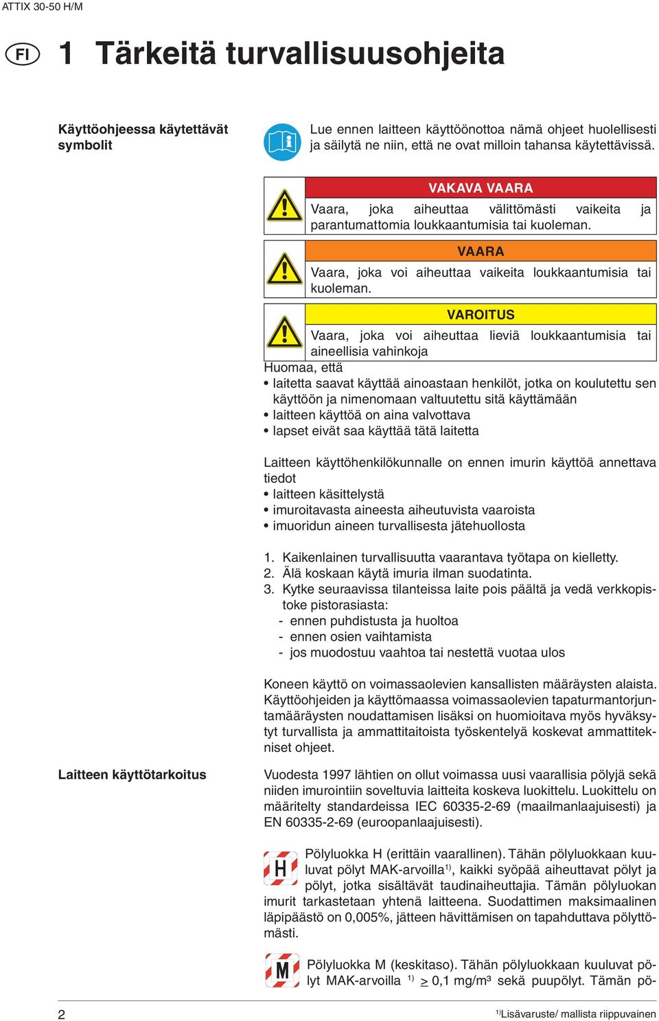 VROITUS Vaara, joka voi aiheuttaa lieviä loukkaantumisia tai aineellisia vahinkoja Huomaa, että laitetta saavat käyttää ainoastaan henkilöt, jotka on koulutettu sen käyttöön ja nimenomaan valtuutettu