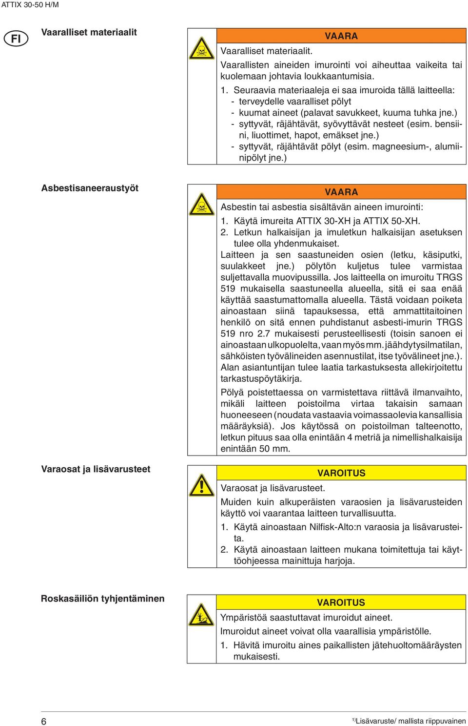 bensiini, liuottimet, hapot, emäkset jne.) - syttyvät, räjähtävät pölyt (esim. magneesium-, alumiinipölyt jne.