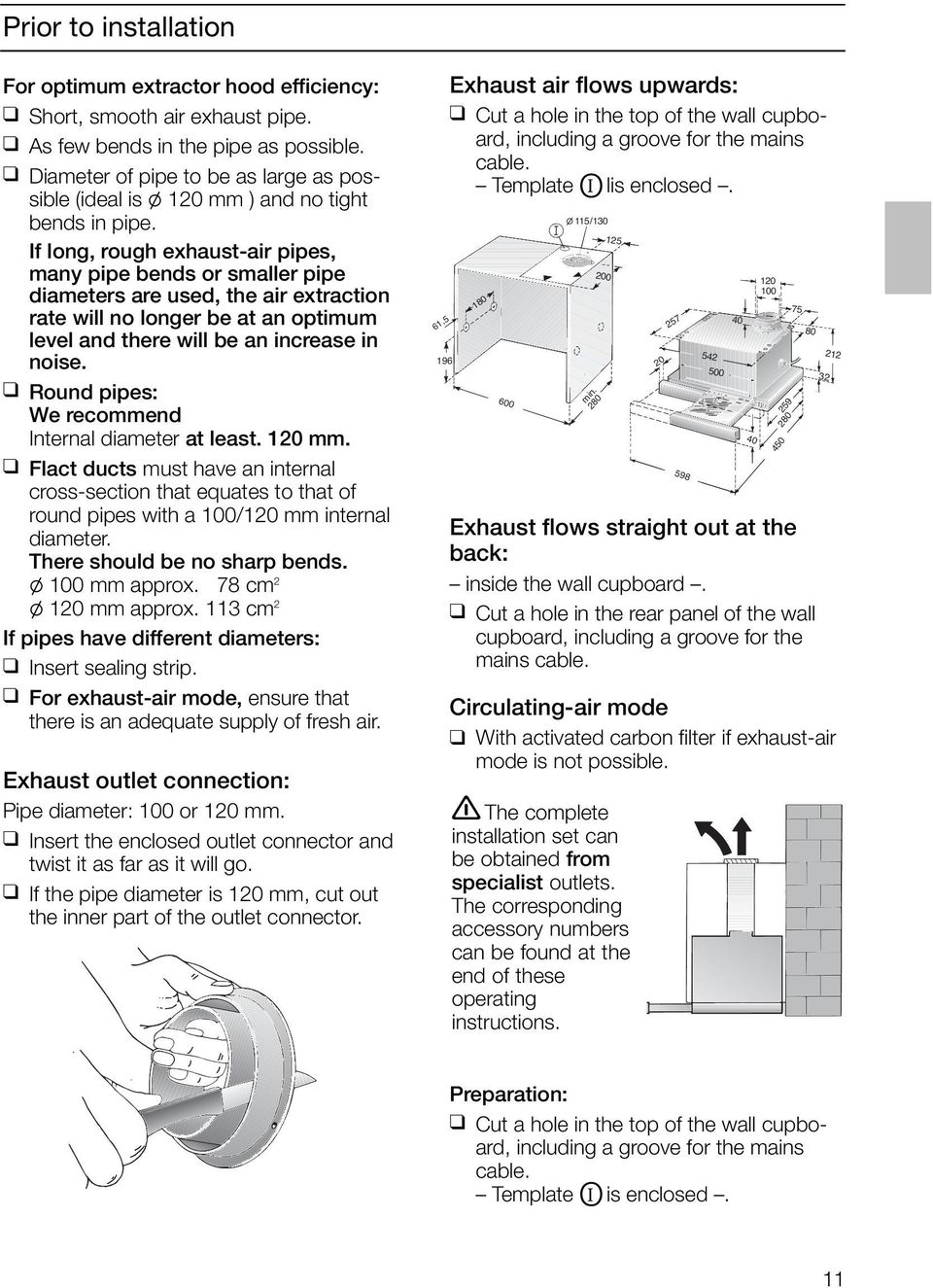 If long, rough exhaust-air pipes, many pipe bends or smaller pipe diameters are used, the air extraction rate will no longer be at an optimum level and there will be an increase in noise.