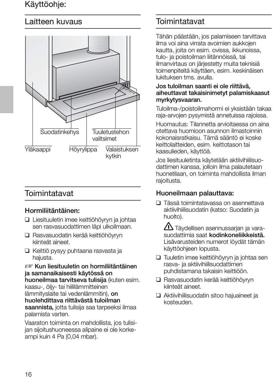 D Kun liesituuletin on hormiliitäntäinen ja samanaikaisesti käytössä on huoneilmaa tarvitseva tulisija (kuten esim.