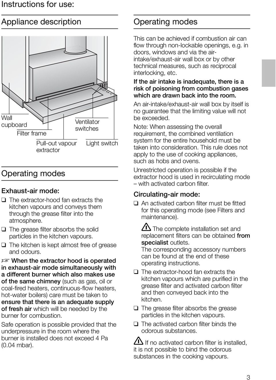 The kitchen is kept almost free of grease and odours.