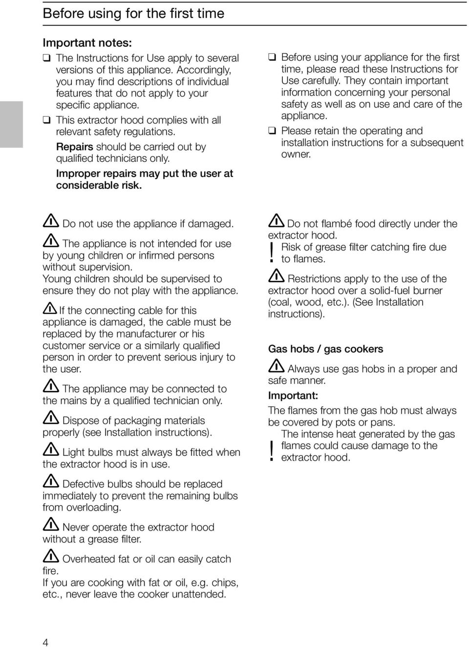 Repairs should be carried out by qualified technicians only. Improper repairs may put the user at considerable risk.