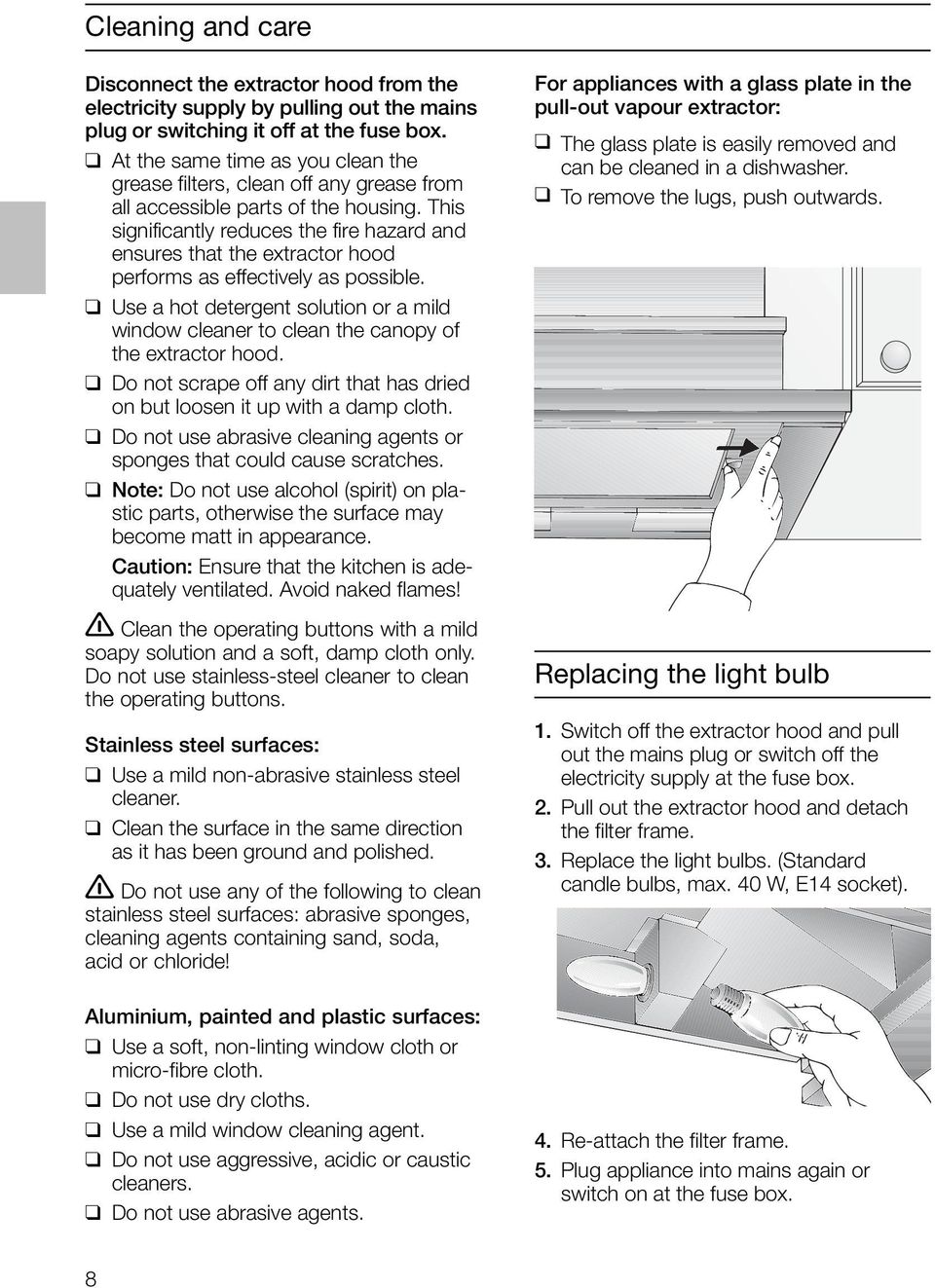 This significantly reduces the fire hazard and ensures that the extractor hood performs as effectively as possible.