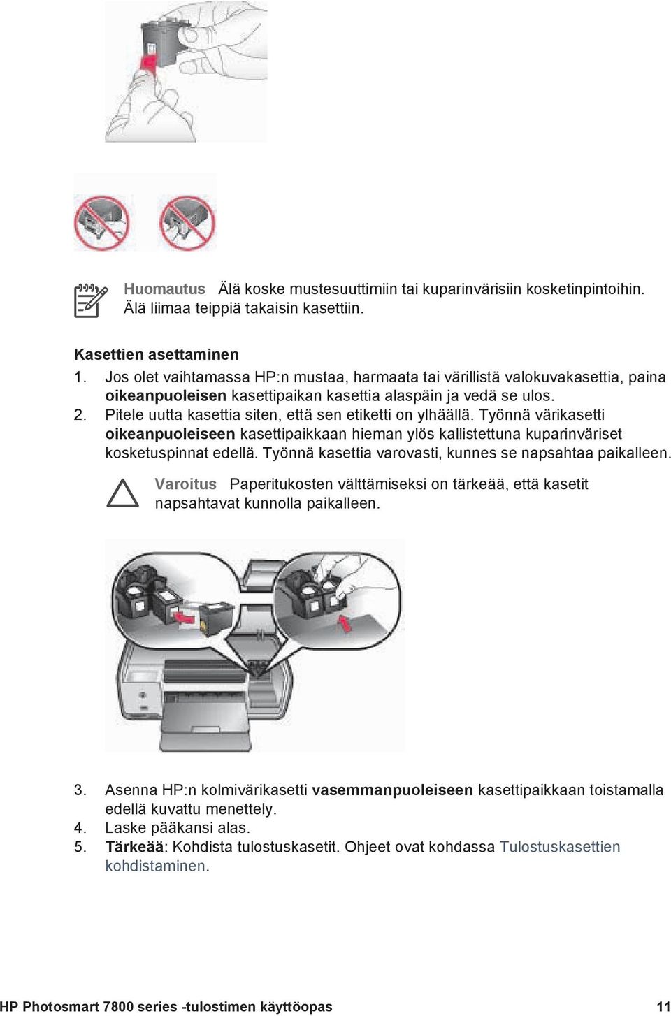 Pitele uutta kasettia siten, että sen etiketti on ylhäällä. Työnnä värikasetti oikeanpuoleiseen kasettipaikkaan hieman ylös kallistettuna kuparinväriset kosketuspinnat edellä.