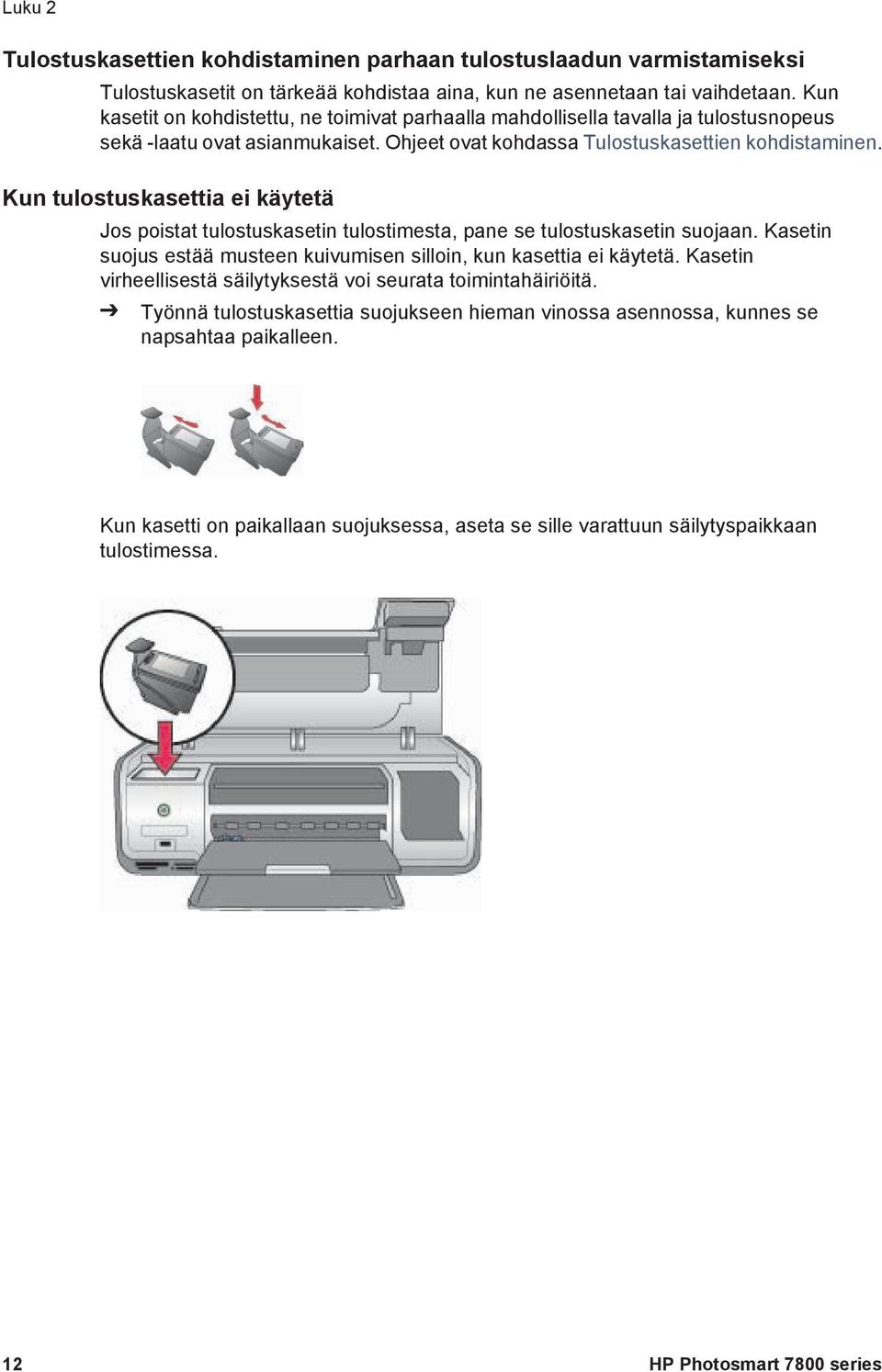 Kun tulostuskasettia ei käytetä Jos poistat tulostuskasetin tulostimesta, pane se tulostuskasetin suojaan. Kasetin suojus estää musteen kuivumisen silloin, kun kasettia ei käytetä.