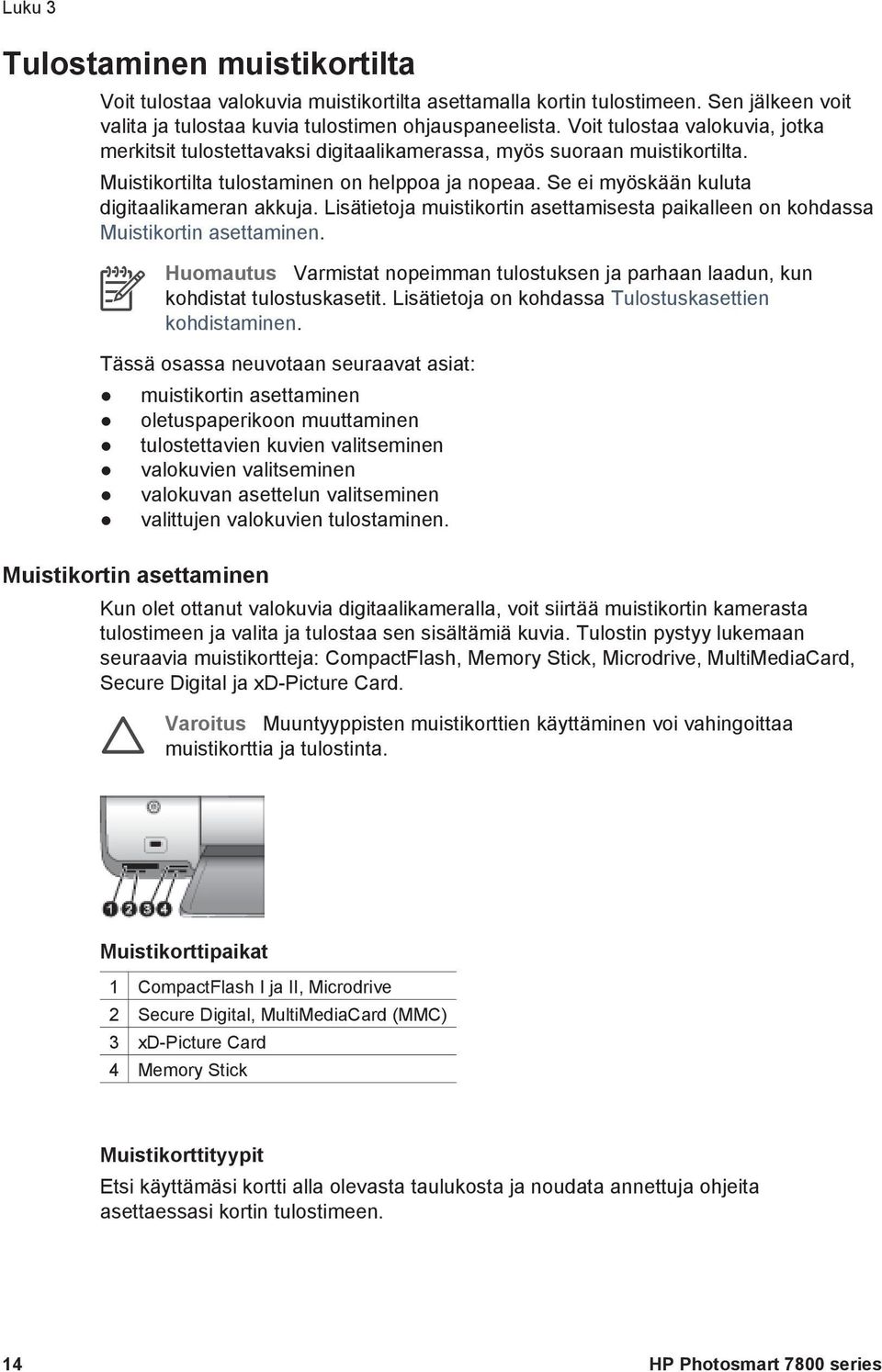 Se ei myöskään kuluta digitaalikameran akkuja. Lisätietoja muistikortin asettamisesta paikalleen on kohdassa Muistikortin asettaminen.