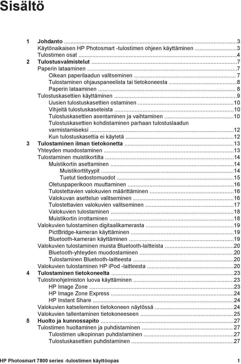 ..10 Tulostuskasettien asentaminen ja vaihtaminen...10 Tulostuskasettien kohdistaminen parhaan tulostuslaadun varmistamiseksi...12 Kun tulostuskasettia ei käytetä...12 3 Tulostaminen ilman tietokonetta.