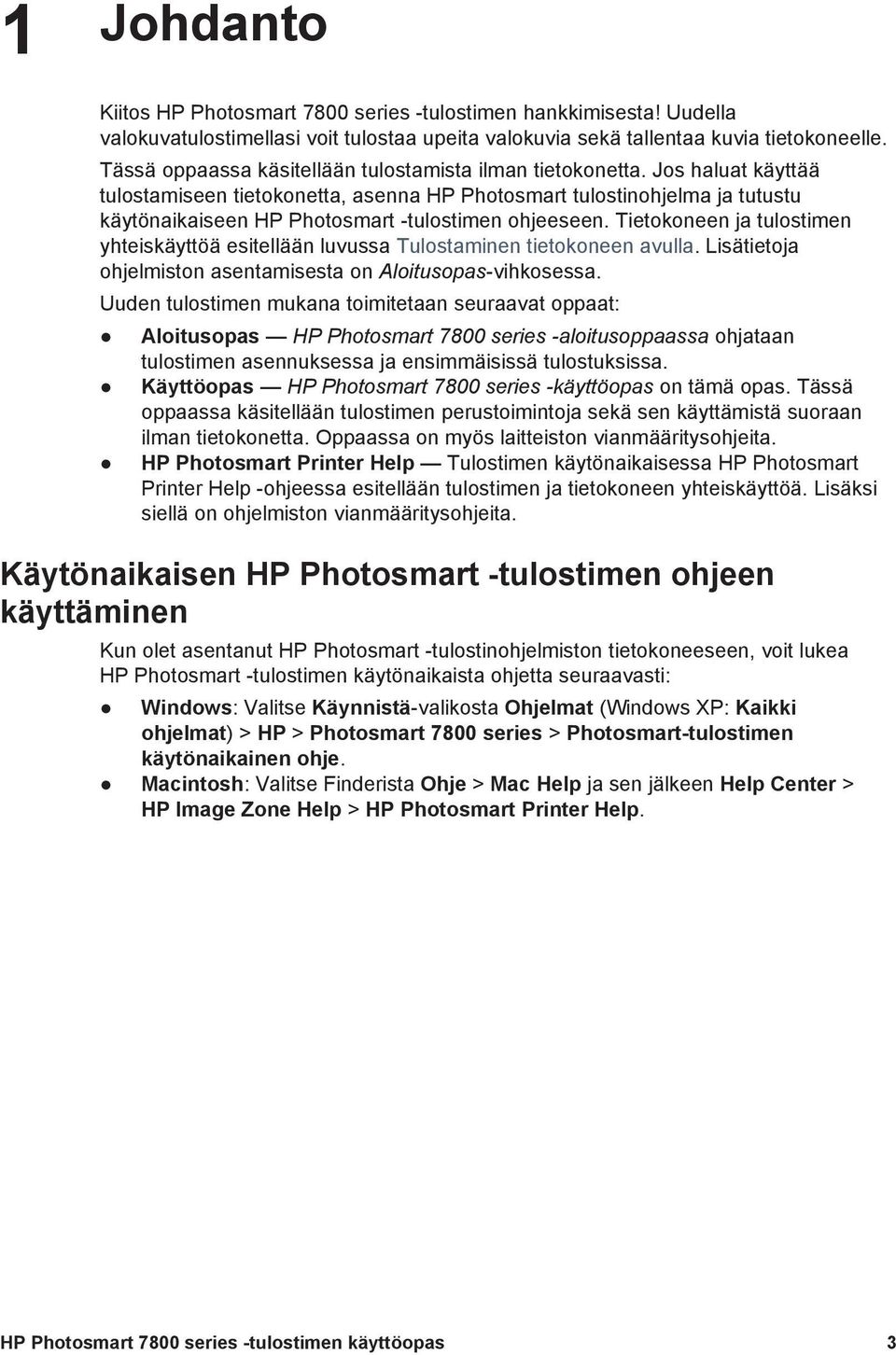 Jos haluat käyttää tulostamiseen tietokonetta, asenna HP Photosmart tulostinohjelma ja tutustu käytönaikaiseen HP Photosmart -tulostimen ohjeeseen.