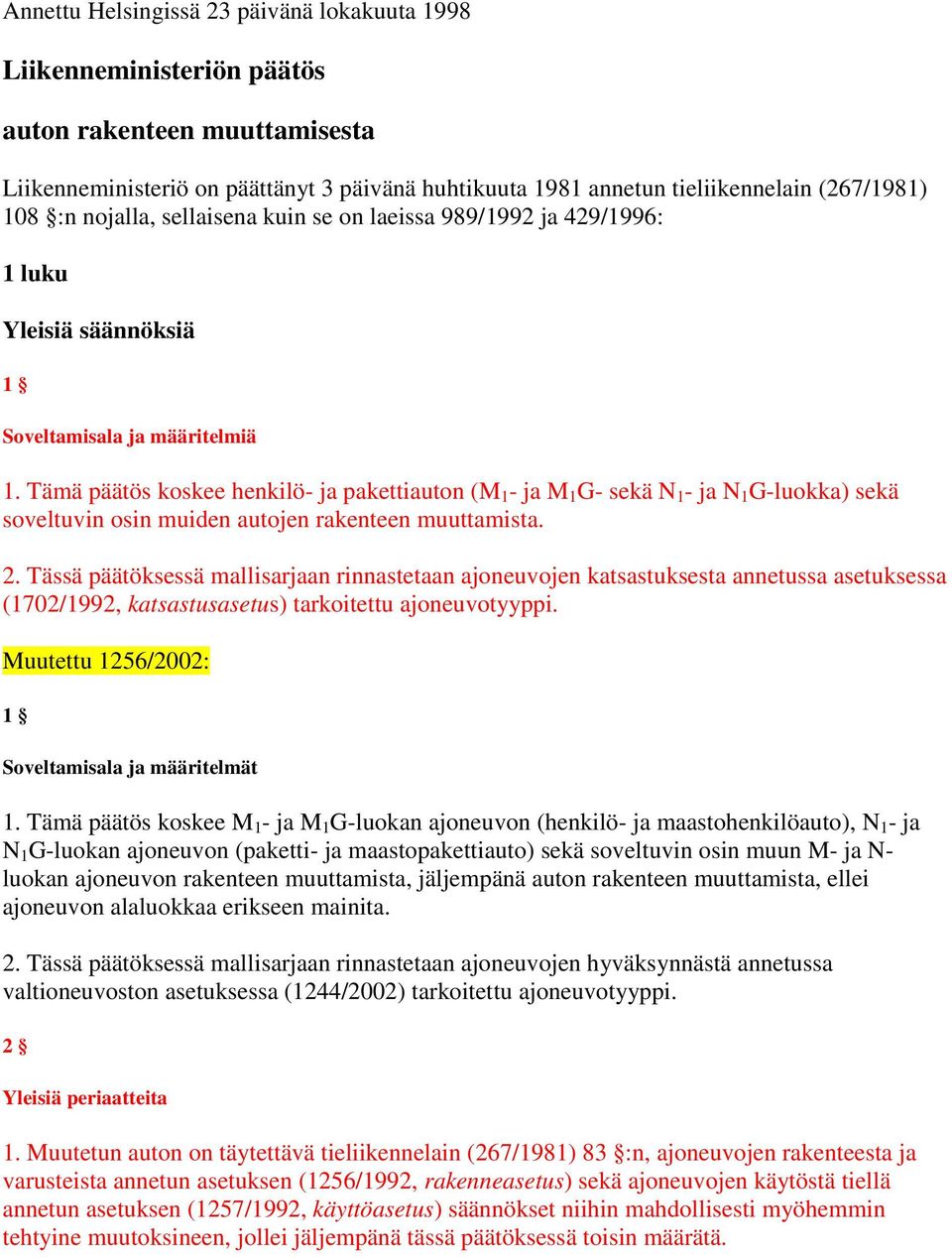 Tämä päätös koskee henkilö- ja pakettiauton (M 1 - ja M 1 G- sekä N 1 - ja N 1 G-luokka) sekä soveltuvin osin muiden autojen rakenteen muuttamista. 2.