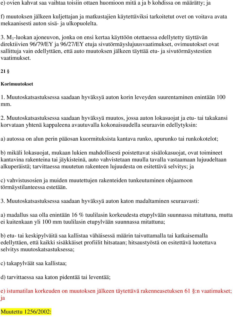 M 1 -luokan ajoneuvon, jonka on ensi kertaa käyttöön otettaessa edellytetty täyttävän direktiivien 96/79/EY ja 96/27/EY etuja sivutörmäyslujuusvaatimukset, ovimuutokset ovat sallittuja vain