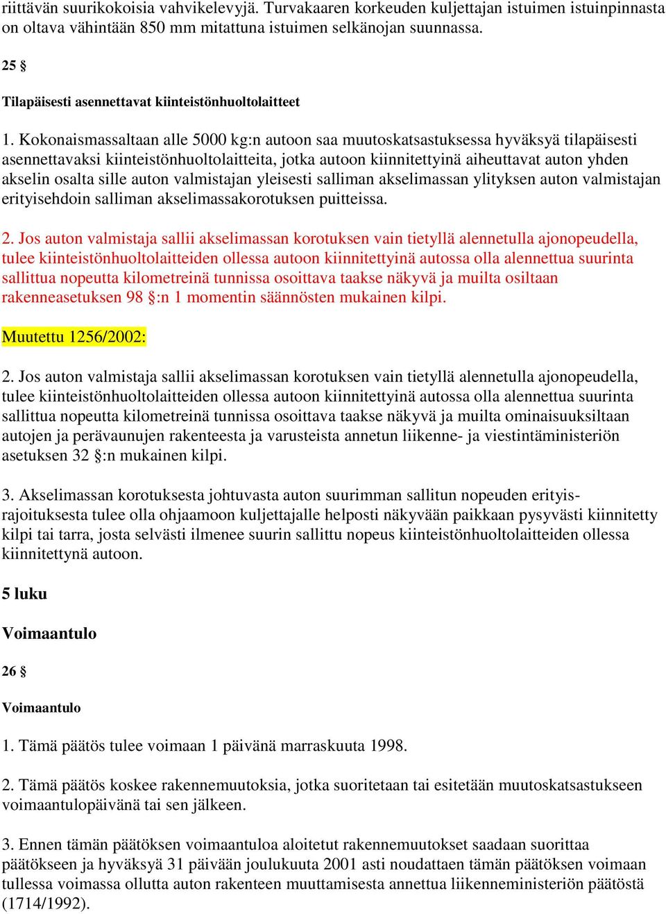 Kokonaismassaltaan alle 5000 kg:n autoon saa muutoskatsastuksessa hyväksyä tilapäisesti asennettavaksi kiinteistönhuoltolaitteita, jotka autoon kiinnitettyinä aiheuttavat auton yhden akselin osalta