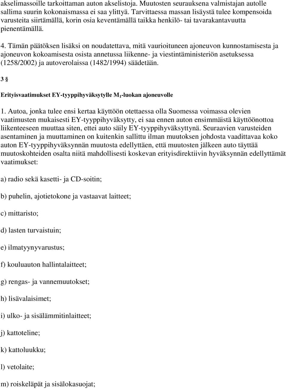 Tämän päätöksen lisäksi on noudatettava, mitä vaurioituneen ajoneuvon kunnostamisesta ja ajoneuvon kokoamisesta osista annetussa liikenne- ja viestintäministeriön asetuksessa (1258/2002) ja