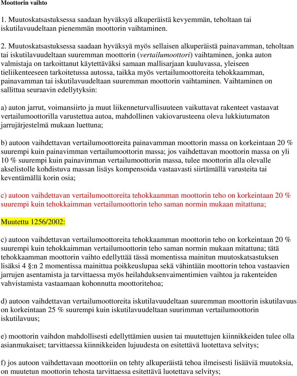 tarkoittanut käytettäväksi samaan mallisarjaan kuuluvassa, yleiseen tieliikenteeseen tarkoitetussa autossa, taikka myös vertailumoottoreita tehokkaamman, painavamman tai iskutilavuudeltaan suuremman