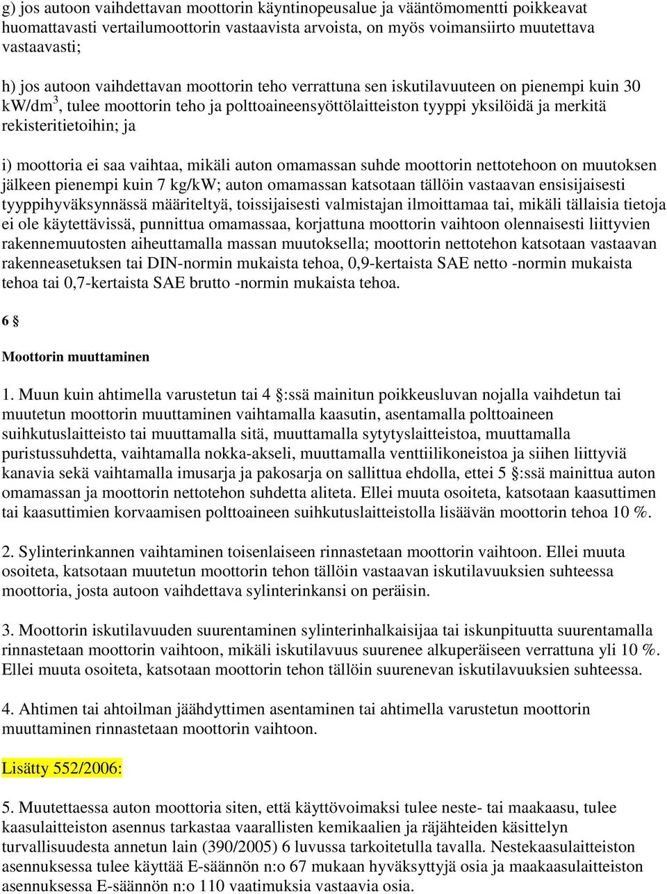 moottoria ei saa vaihtaa, mikäli auton omamassan suhde moottorin nettotehoon on muutoksen jälkeen pienempi kuin 7 kg/kw; auton omamassan katsotaan tällöin vastaavan ensisijaisesti tyyppihyväksynnässä