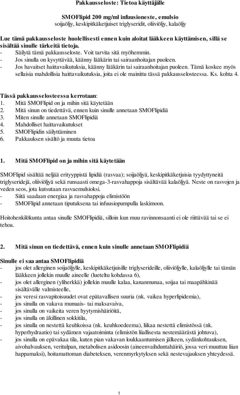 - Jos sinulla on kysyttävää, käänny lääkärin tai sairaanhoitajan puoleen. - Jos havaitset haittavaikutuksia, käänny lääkärin tai sairaanhoitajan puoleen.