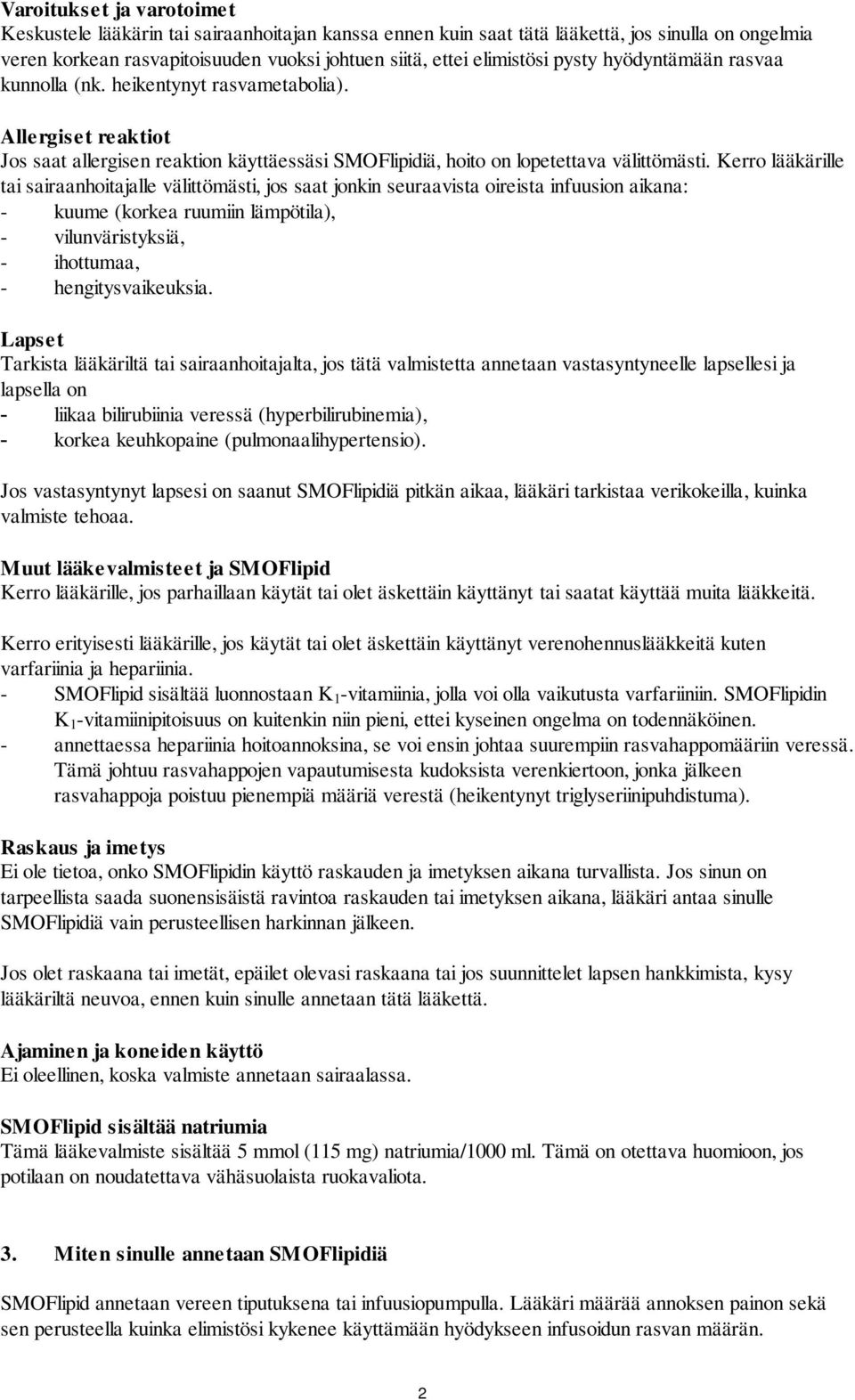 Kerro lääkärille tai sairaanhoitajalle välittömästi, jos saat jonkin seuraavista oireista infuusion aikana: - kuume (korkea ruumiin lämpötila), - vilunväristyksiä, - ihottumaa, - hengitysvaikeuksia.