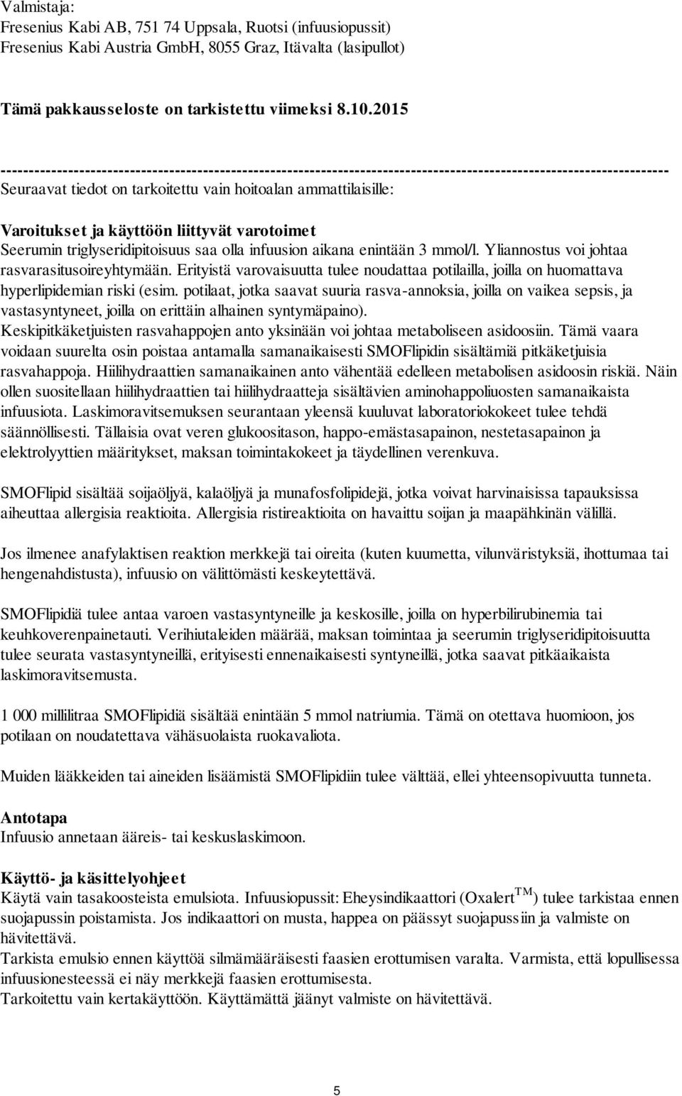 Varoitukset ja käyttöön liittyvät varotoimet Seerumin triglyseridipitoisuus saa olla infuusion aikana enintään 3 mmol/l. Yliannostus voi johtaa rasvarasitusoireyhtymään.