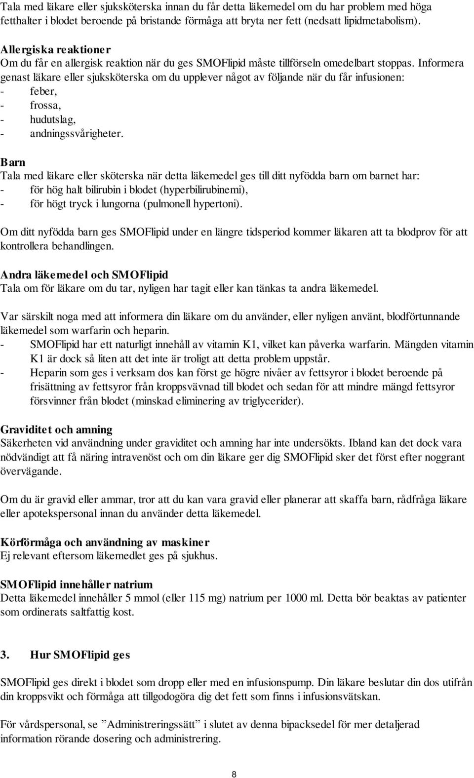 Informera genast läkare eller sjuksköterska om du upplever något av följande när du får infusionen: - feber, - frossa, - hudutslag, - andningssvårigheter.