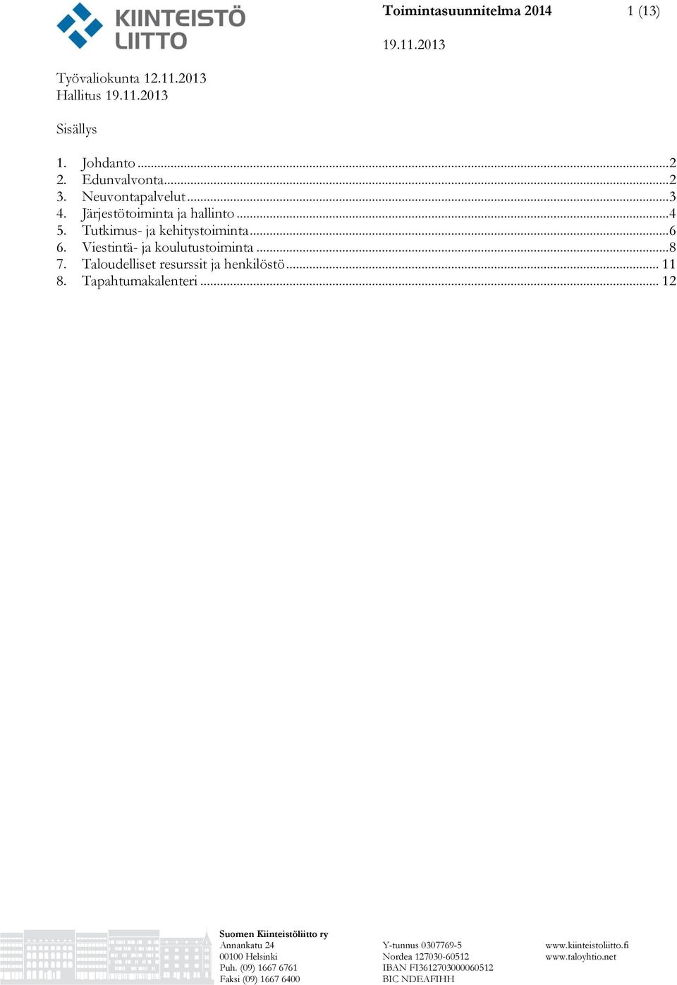 Taloudelliset resurssit ja henkilöstö... 11 8. Tapahtumakalenteri... 12 Suomen Kiinteistöliitto ry Annankatu 24 Y-tunnus 0307769-5 www.