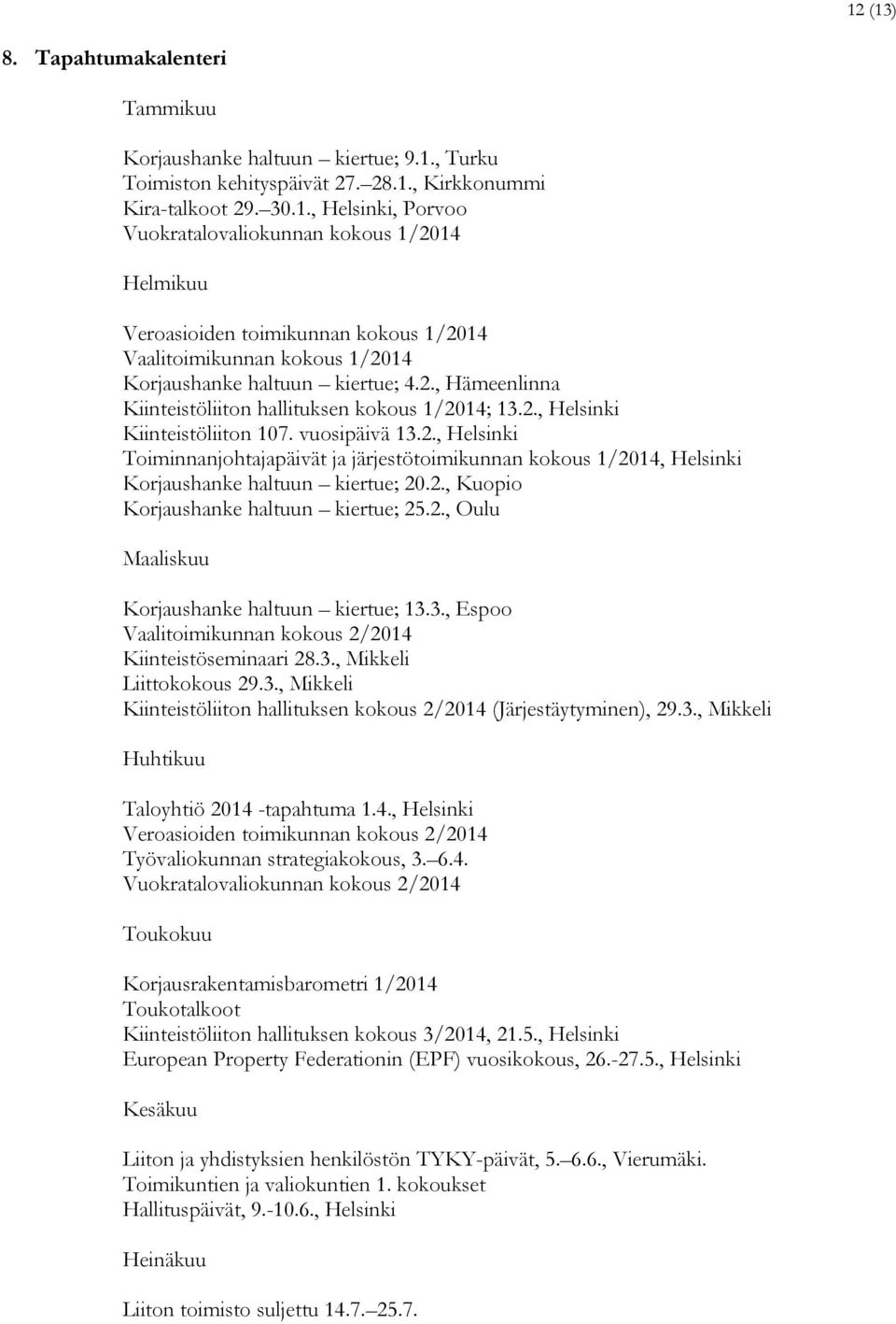 2., Kuopio Korjaushanke haltuun kiertue; 25.2., Oulu Maaliskuu Korjaushanke haltuun kiertue; 13.3., Espoo Vaalitoimikunnan kokous 2/2014 Kiinteistöseminaari 28.3., Mikkeli Liittokokous 29.3., Mikkeli Kiinteistöliiton hallituksen kokous 2/2014 (Järjestäytyminen), 29.