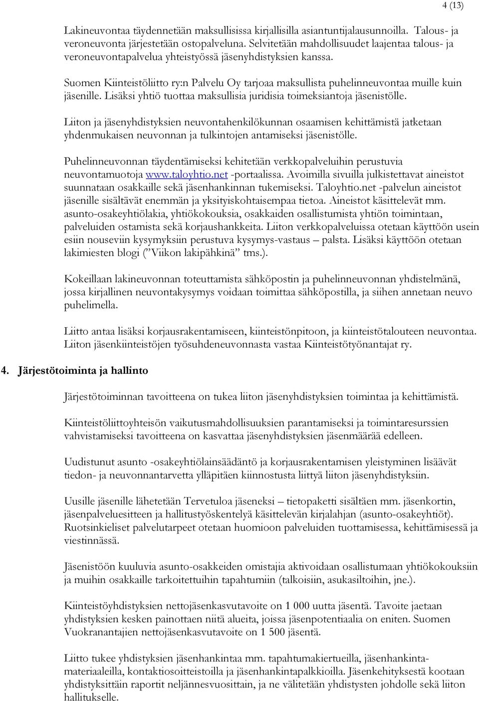 4 (13) Suomen Kiinteistöliitto ry:n Palvelu Oy tarjoaa maksullista puhelinneuvontaa muille kuin jäsenille. Lisäksi yhtiö tuottaa maksullisia juridisia toimeksiantoja jäsenistölle.