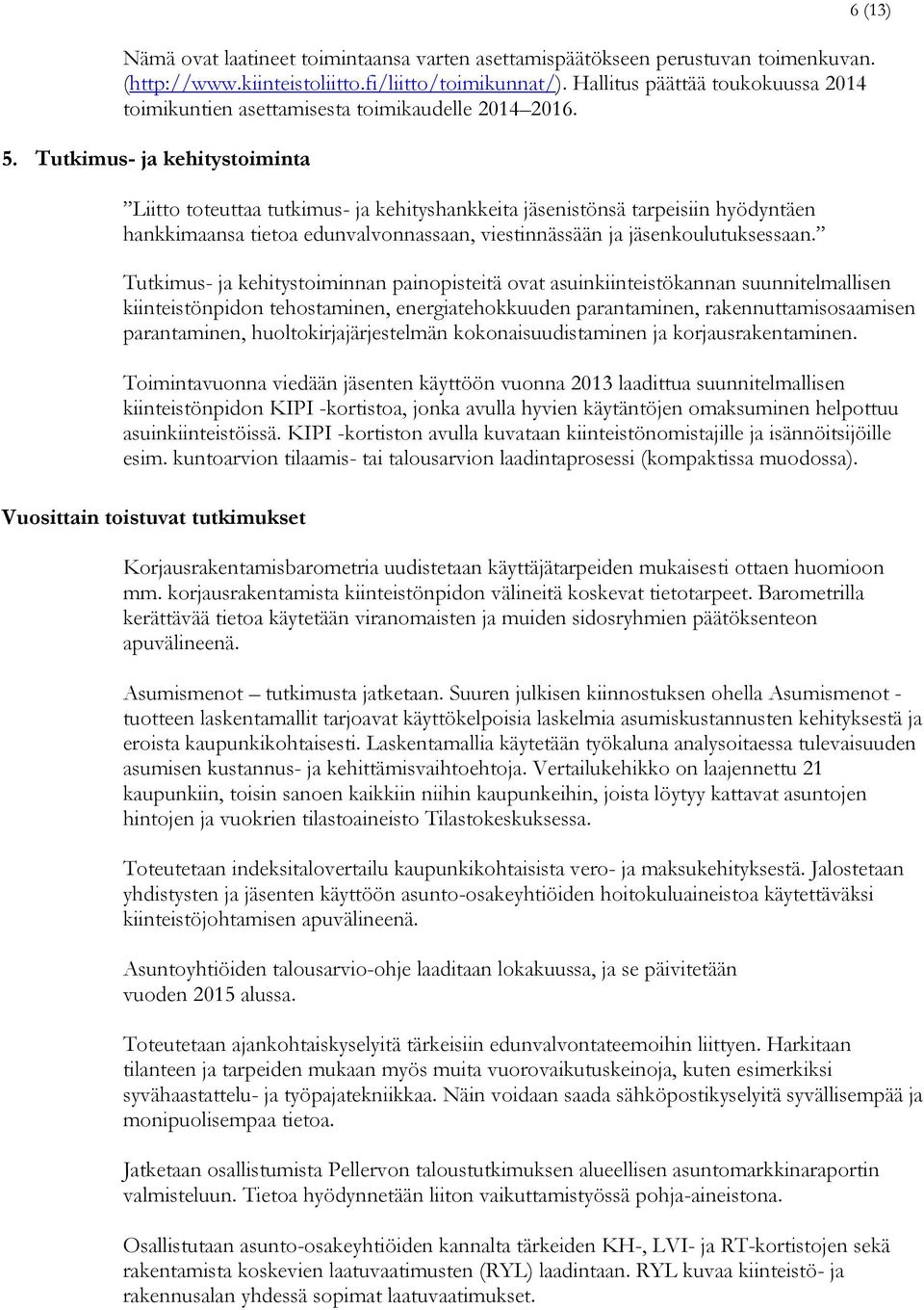 Tutkimus- ja kehitystoiminta Liitto toteuttaa tutkimus- ja kehityshankkeita jäsenistönsä tarpeisiin hyödyntäen hankkimaansa tietoa edunvalvonnassaan, viestinnässään ja jäsenkoulutuksessaan.