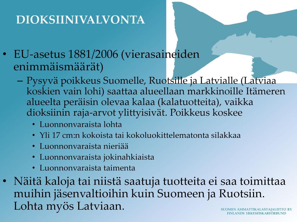 Poikkeus koskee Luonnonvaraista lohta Yli 17 cm:n kokoista tai kokoluokittelematonta silakkaa Luonnonvaraista nieriää Luonnonvaraista