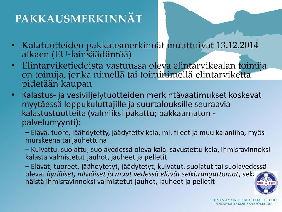 vesiviljelytuotteiden merkintävaatimukset koskevat myytäessä loppukuluttajille ja suurtalouksille seuraavia kalastustuotteita (valmiiksi pakattu; pakkaamaton - palvelumyynti): Elävä, tuore,