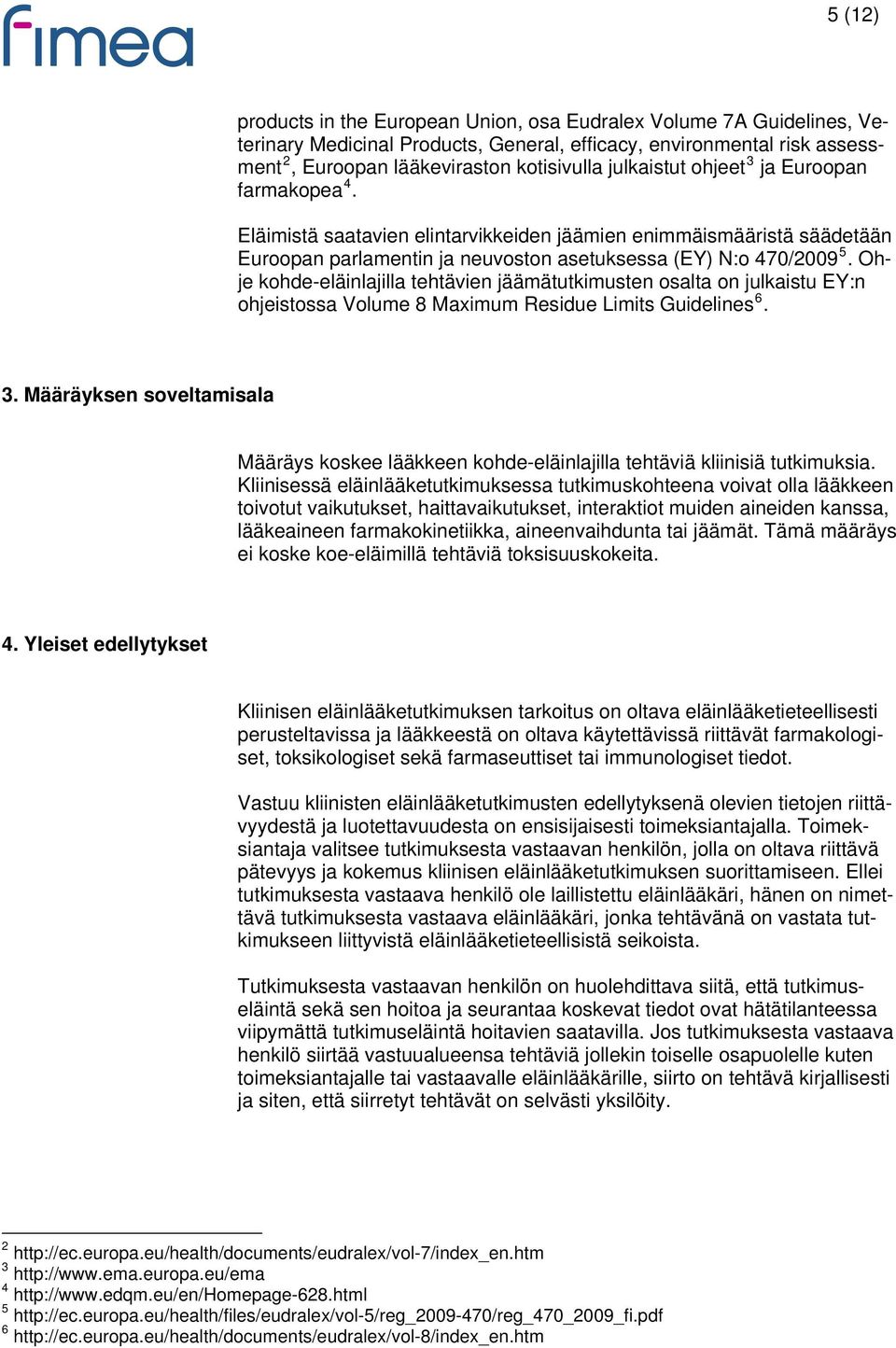 Ohje kohde-eläinlajilla tehtävien jäämätutkimusten osalta on julkaistu EY:n ohjeistossa Volume 8 Maximum Residue Limits Guidelines 6. 3.