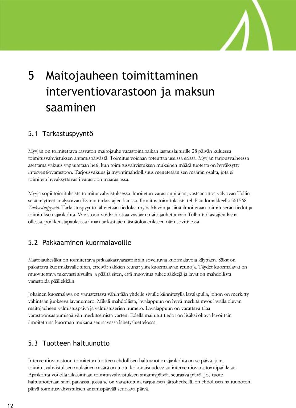 Myyjän tarjousvaiheessa asettama vakuus vapautetaan heti, kun toimitusvahvistuksen mukainen määrä tuotetta on hyväksytty interventiovarastoon.