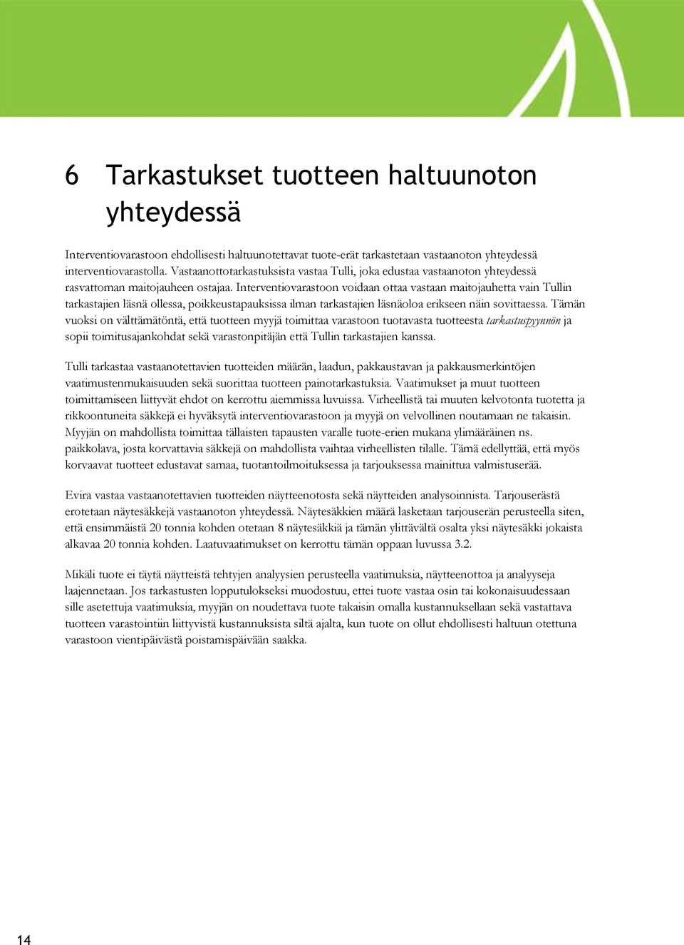 Interventiovarastoon voidaan ottaa vastaan maitojauhetta vain Tullin tarkastajien läsnä ollessa, poikkeustapauksissa ilman tarkastajien läsnäoloa erikseen näin sovittaessa.