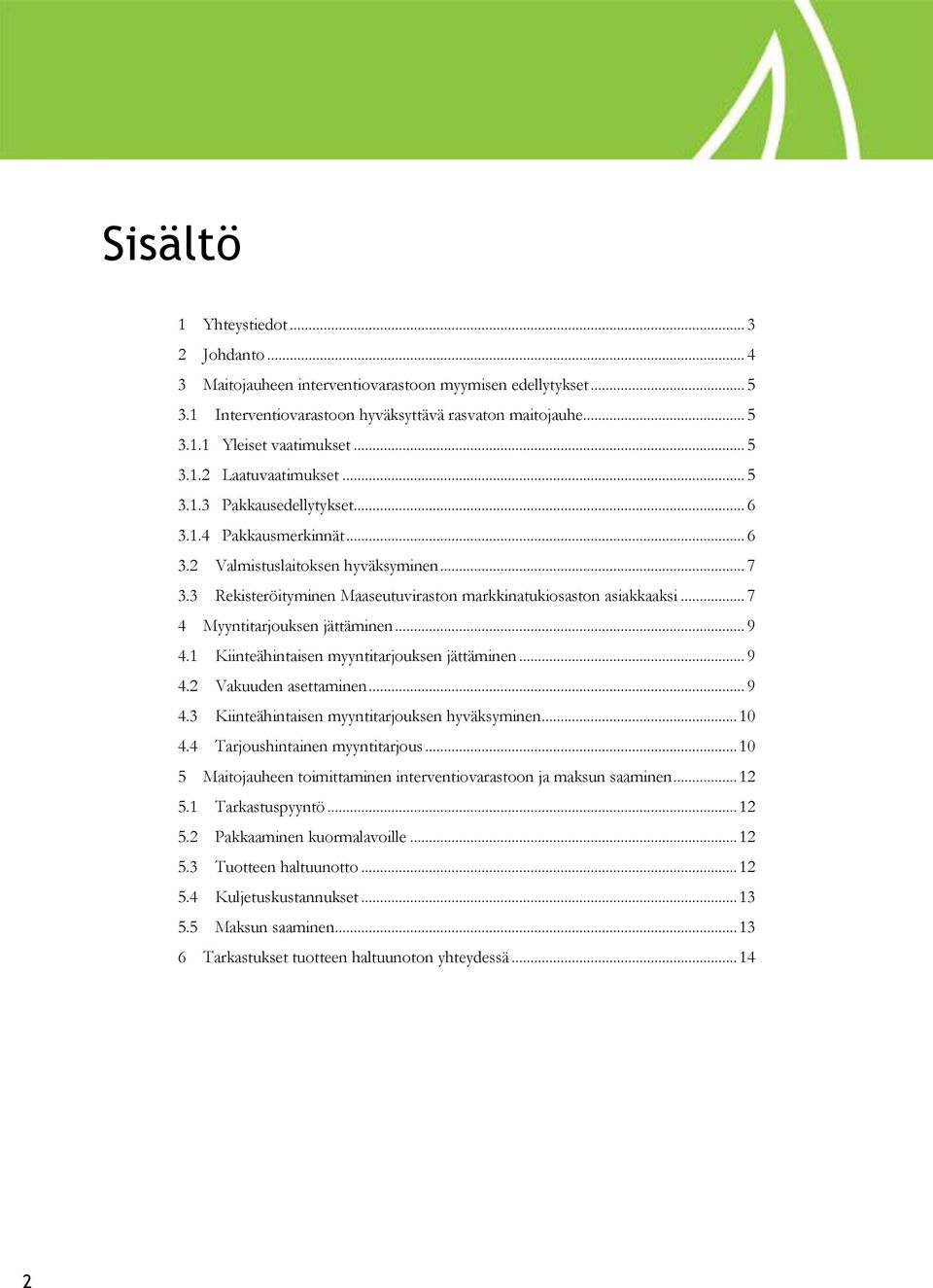 3 Rekisteröityminen Maaseutuviraston markkinatukiosaston asiakkaaksi... 7 4 Myyntitarjouksen jättäminen... 9 4.1 Kiinteähintaisen myyntitarjouksen jättäminen... 9 4.2 Vakuuden asettaminen... 9 4.3 Kiinteähintaisen myyntitarjouksen hyväksyminen.