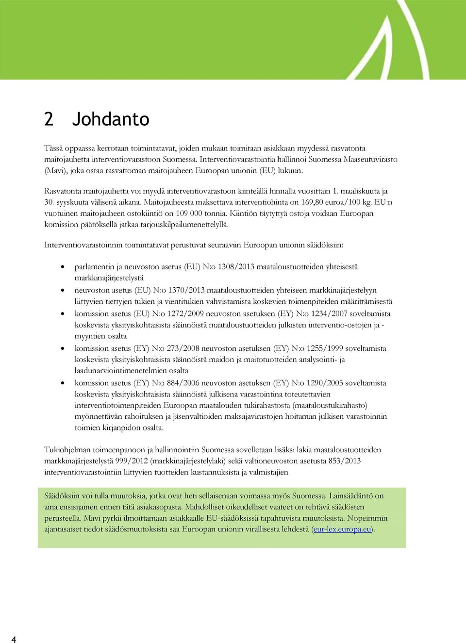 Rasvatonta maitojauhetta voi myydä interventiovarastoon kiinteällä hinnalla vuosittain 1. maaliskuuta ja 30. syyskuuta välisenä aikana.