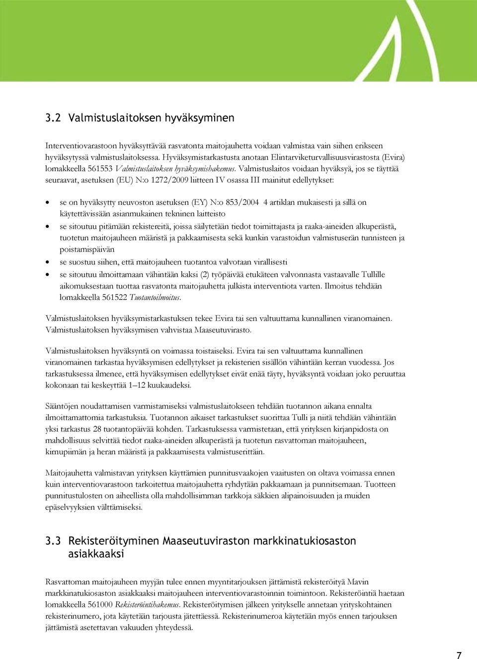 Valmistuslaitos voidaan hyväksyä, jos se täyttää seuraavat, asetuksen (EU) N:o 1272/2009 liitteen IV osassa III mainitut edellytykset: se on hyväksytty neuvoston asetuksen (EY) N:o 853/2004 4