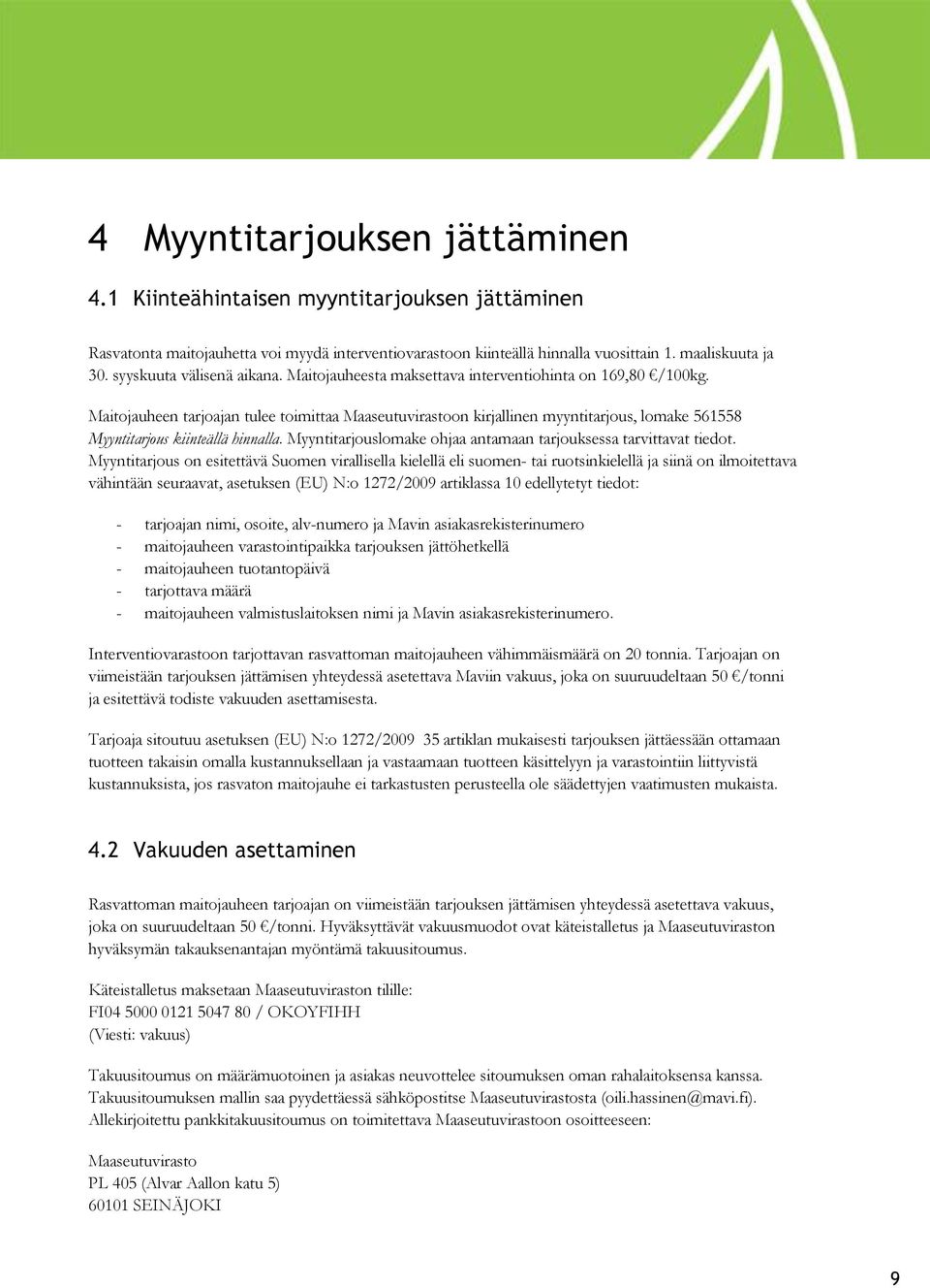 Maitojauheen tarjoajan tulee toimittaa Maaseutuvirastoon kirjallinen myyntitarjous, lomake 561558 Myyntitarjous kiinteällä hinnalla. Myyntitarjouslomake ohjaa antamaan tarjouksessa tarvittavat tiedot.