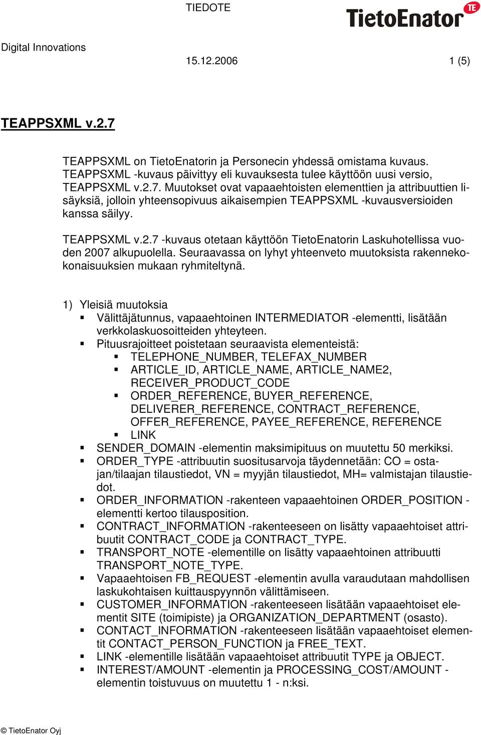 1) Yleisiä muutoksia Välittäjätunnus, vapaaehtoinen INTERMEDIATOR -elementti, lisätään verkkolaskuosoitteiden yhteyteen.