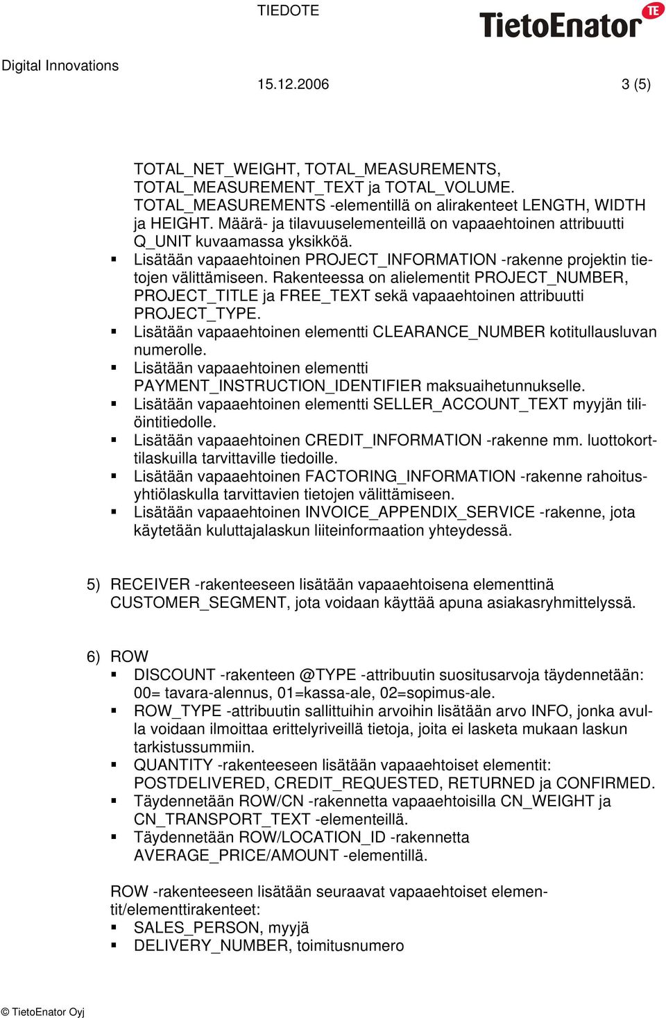 Rakenteessa on alielementit PROJECT_NUMBER, PROJECT_TITLE ja FREE_TEXT sekä vapaaehtoinen attribuutti PROJECT_TYPE. Lisätään vapaaehtoinen elementti CLEARANCE_NUMBER kotitullausluvan numerolle.