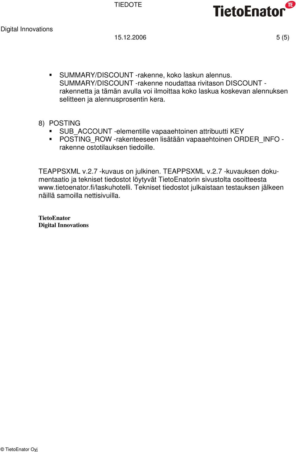 8) POSTING SUB_ACCOUNT -elementille vapaaehtoinen attribuutti KEY POSTING_ROW -rakenteeseen lisätään vapaaehtoinen ORDER_INFO - rakenne ostotilauksen tiedoille.