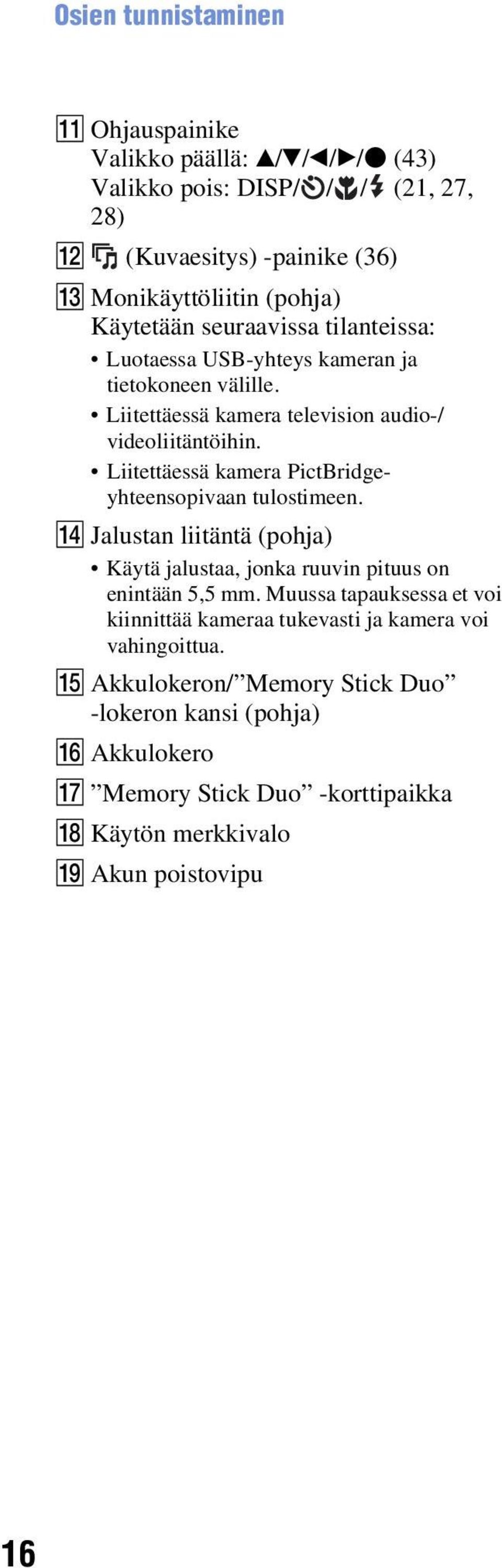 Liitettäessä kamera PictBridgeyhteensopivaan tulostimeen. N Jalustan liitäntä (pohja) Käytä jalustaa, jonka ruuvin pituus on enintään 5,5 mm.
