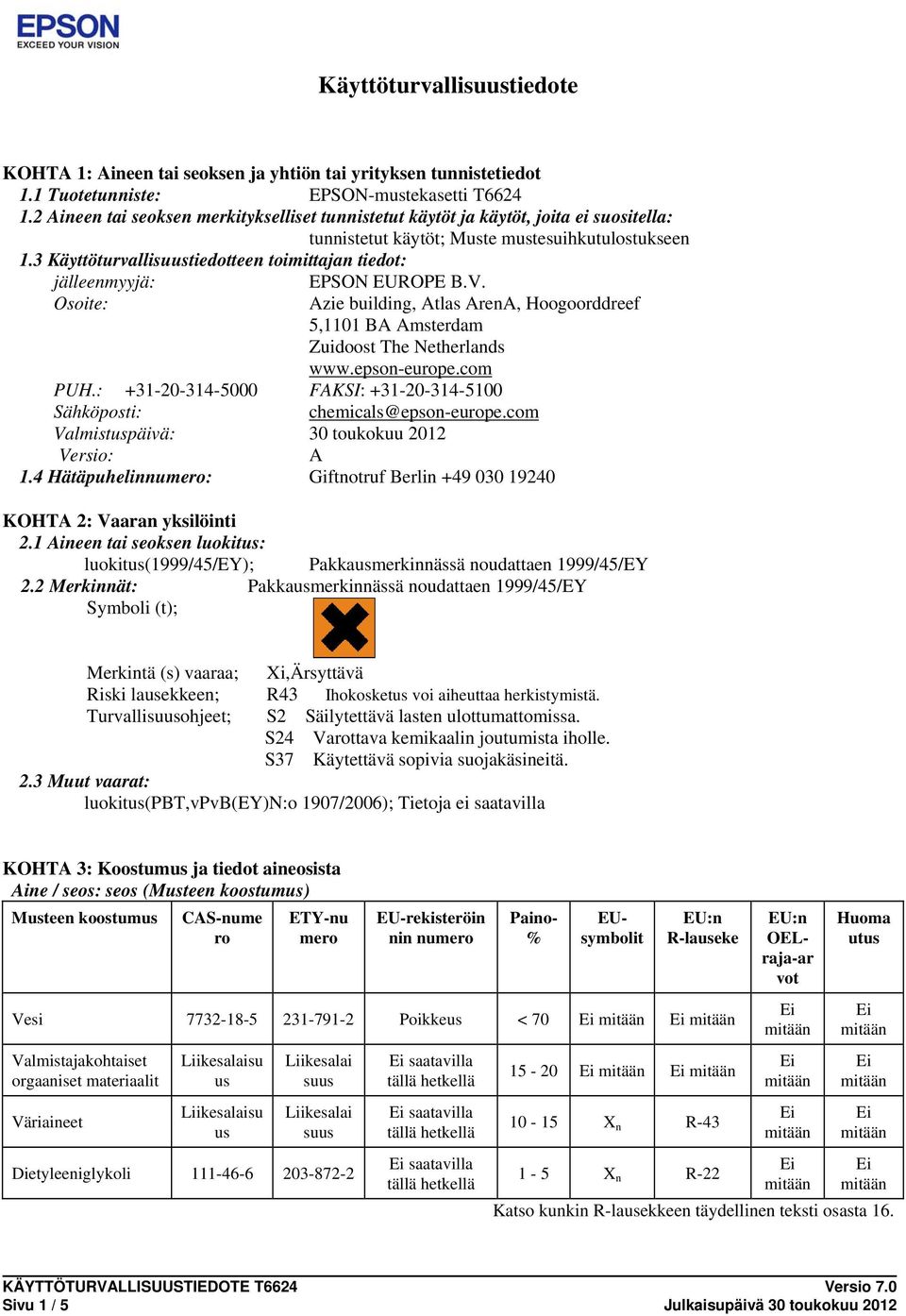 3 Käyttöturvallisuustiedotteen toimittajan tiedot: jälleenmyyjä: Osoite: EPSON EUROPE B.V. Azie building, Atlas ArenA, Hoogoorddreef 5,1101 BA Amsterdam Zuidoost The Netherlands www.epson-europe.